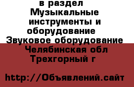  в раздел : Музыкальные инструменты и оборудование » Звуковое оборудование . Челябинская обл.,Трехгорный г.